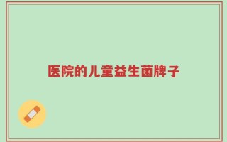 医院的儿童益生菌牌子