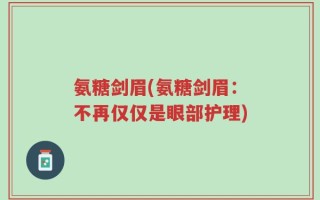 氨糖剑眉(氨糖剑眉：不再仅仅是眼部护理)