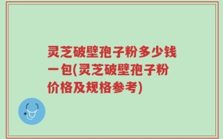 灵芝破壁孢子粉多少钱一包(灵芝破壁孢子粉价格及规格参考)