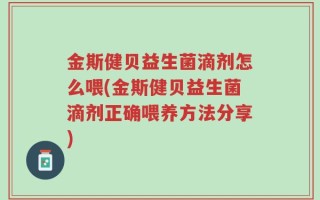 金斯健贝益生菌滴剂怎么喂(金斯健贝益生菌滴剂正确喂养方法分享)