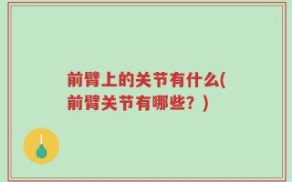 前臂上的关节有什么(前臂关节有哪些？)