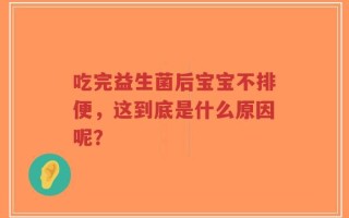吃完益生菌后宝宝不排便，这到底是什么原因呢？