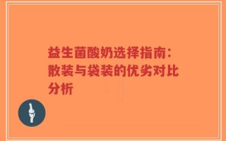 益生菌酸奶选择指南：散装与袋装的优劣对比分析