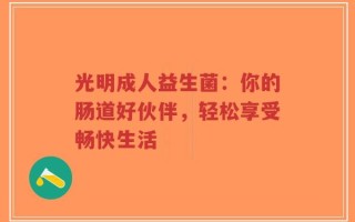 光明成人益生菌：你的肠道好伙伴，轻松享受畅快生活