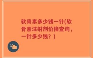 软骨素多少钱一针(软骨素注射剂价格查询，一针多少钱？)