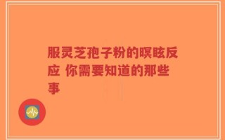 服灵芝孢子粉的暝眩反应 你需要知道的那些事