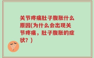关节疼痛肚子腹胀什么原因(为什么会出现关节疼痛，肚子腹胀的症状？)