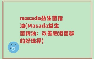 masada益生菌精油(Masada益生菌精油：改善肠道菌群的好选择)