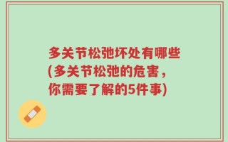 多关节松弛坏处有哪些(多关节松弛的危害，你需要了解的5件事)