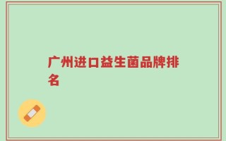 广州进口益生菌品牌排名