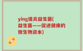 ying道炎益生菌(益生菌——促进健康的微生物资本)