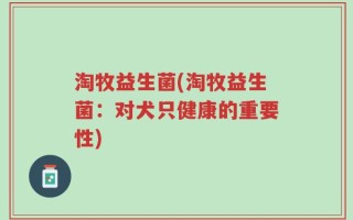 淘牧益生菌(淘牧益生菌：对犬只健康的重要性)
