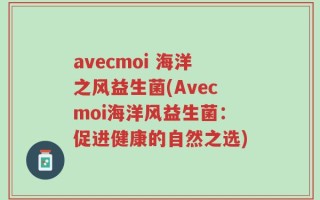 avecmoi 海洋之风益生菌(Avecmoi海洋风益生菌：促进健康的自然之选)