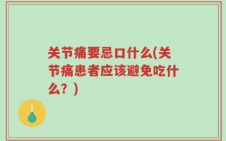 关节痛要忌口什么(关节痛患者应该避免吃什么？)