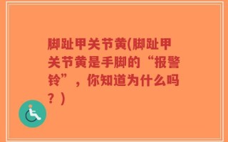 脚趾甲关节黄(脚趾甲关节黄是手脚的“报警铃”，你知道为什么吗？)