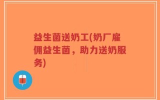 益生菌送奶工(奶厂雇佣益生菌，助力送奶服务)