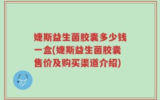 婕斯益生菌胶囊多少钱一盒(婕斯益生菌胶囊售价及购买渠道介绍)