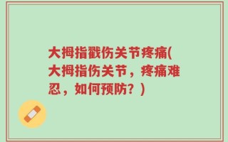 大拇指戳伤关节疼痛(大拇指伤关节，疼痛难忍，如何预防？)