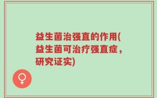 益生菌治强直的作用(益生菌可治疗强直症，研究证实)