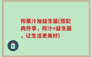 榨果汁加益生菌(搭配两件事，榨汁+益生菌，让生活更美好)
