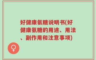 好健康氨糖说明书(好健康氨糖的用途、用法、副作用和注意事项)