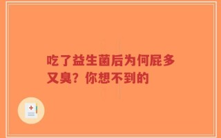 吃了益生菌后为何屁多又臭？你想不到的