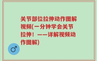 关节部位拉伸动作图解视频(一分钟学会关节拉伸！——详解视频动作图解)