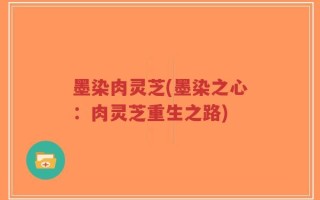 墨染肉灵芝(墨染之心：肉灵芝重生之路)