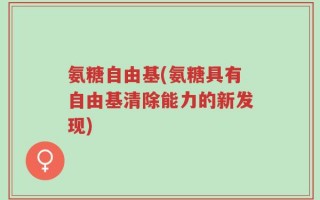 氨糖自由基(氨糖具有自由基清除能力的新发现)
