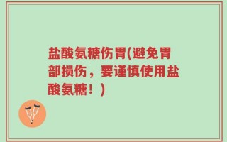 盐酸氨糖伤胃(避免胃部损伤，要谨慎使用盐酸氨糖！)