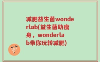 减肥益生菌wonderlab(益生菌助瘦身，wonderlab带你玩转减肥)