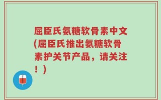 屈臣氏氨糖软骨素中文(屈臣氏推出氨糖软骨素护关节产品，请关注！)