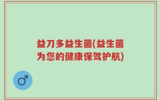 益刀多益生菌(益生菌为您的健康保驾护航)