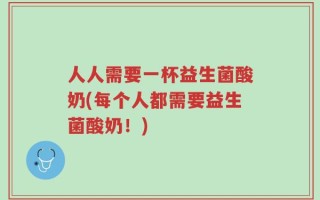 人人需要一杯益生菌酸奶(每个人都需要益生菌酸奶！)