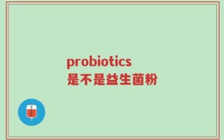 probiotics是不是益生菌粉