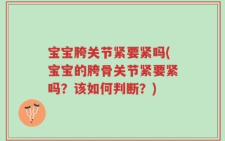 宝宝胯关节紧要紧吗(宝宝的胯骨关节紧要紧吗？该如何判断？)