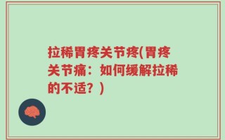 拉稀胃疼关节疼(胃疼关节痛：如何缓解拉稀的不适？)