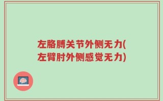 左胳膊关节外侧无力(左臂肘外侧感觉无力)