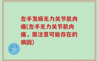 左手发麻无力关节肌肉痛(左手无力关节肌肉痛，需注意可能存在的病因)
