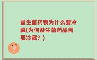 益生菌药物为什么要冷藏(为何益生菌药品需要冷藏？)