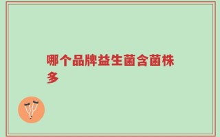 哪个品牌益生菌含菌株多
