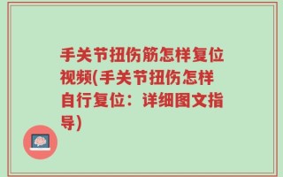 手关节扭伤筋怎样复位视频(手关节扭伤怎样自行复位：详细图文指导)
