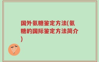 国外氨糖鉴定方法(氨糖的国际鉴定方法简介)