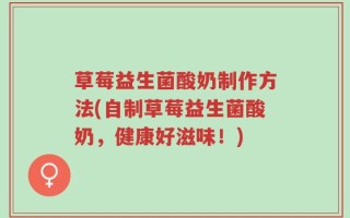 草莓益生菌酸奶制作方法(自制草莓益生菌酸奶，健康好滋味！)