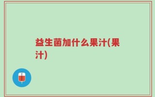 益生菌加什么果汁(果汁)