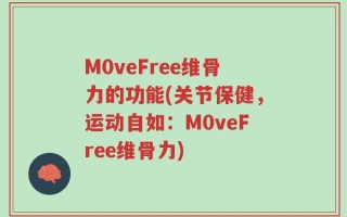 M0veFree维骨力的功能(关节保健，运动自如：M0veFree维骨力)