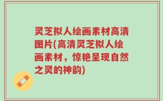 灵芝拟人绘画素材高清图片(高清灵芝拟人绘画素材，惊艳呈现自然之灵的神韵)