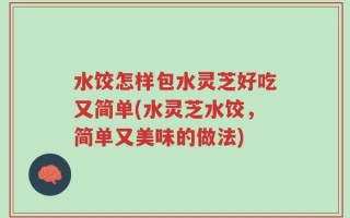水饺怎样包水灵芝好吃又简单(水灵芝水饺，简单又美味的做法)