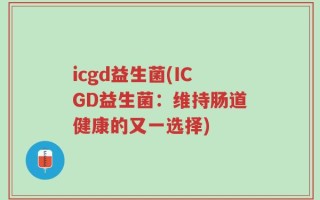 icgd益生菌(ICGD益生菌：维持肠道健康的又一选择)