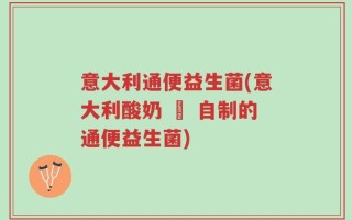 意大利通便益生菌(意大利酸奶 – 自制的通便益生菌)